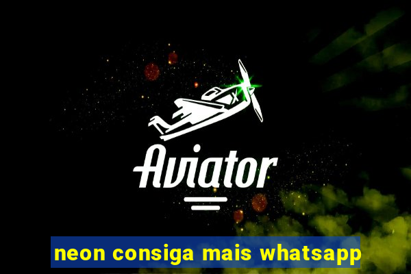 neon consiga mais whatsapp